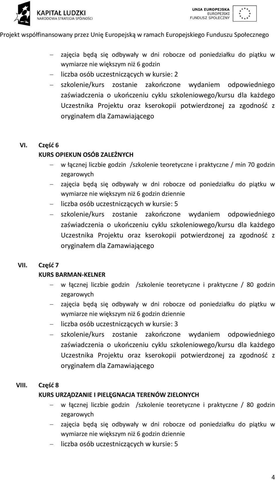 Część 6 KURS OPIEKUN OSÓB ZALEŻNYCH w łącznej liczbie godzin /szkolenie teoretyczne i praktyczne / min 70 godzin zegarowych zajęcia będą się odbywały w dni robocze od poniedziałku do piątku w