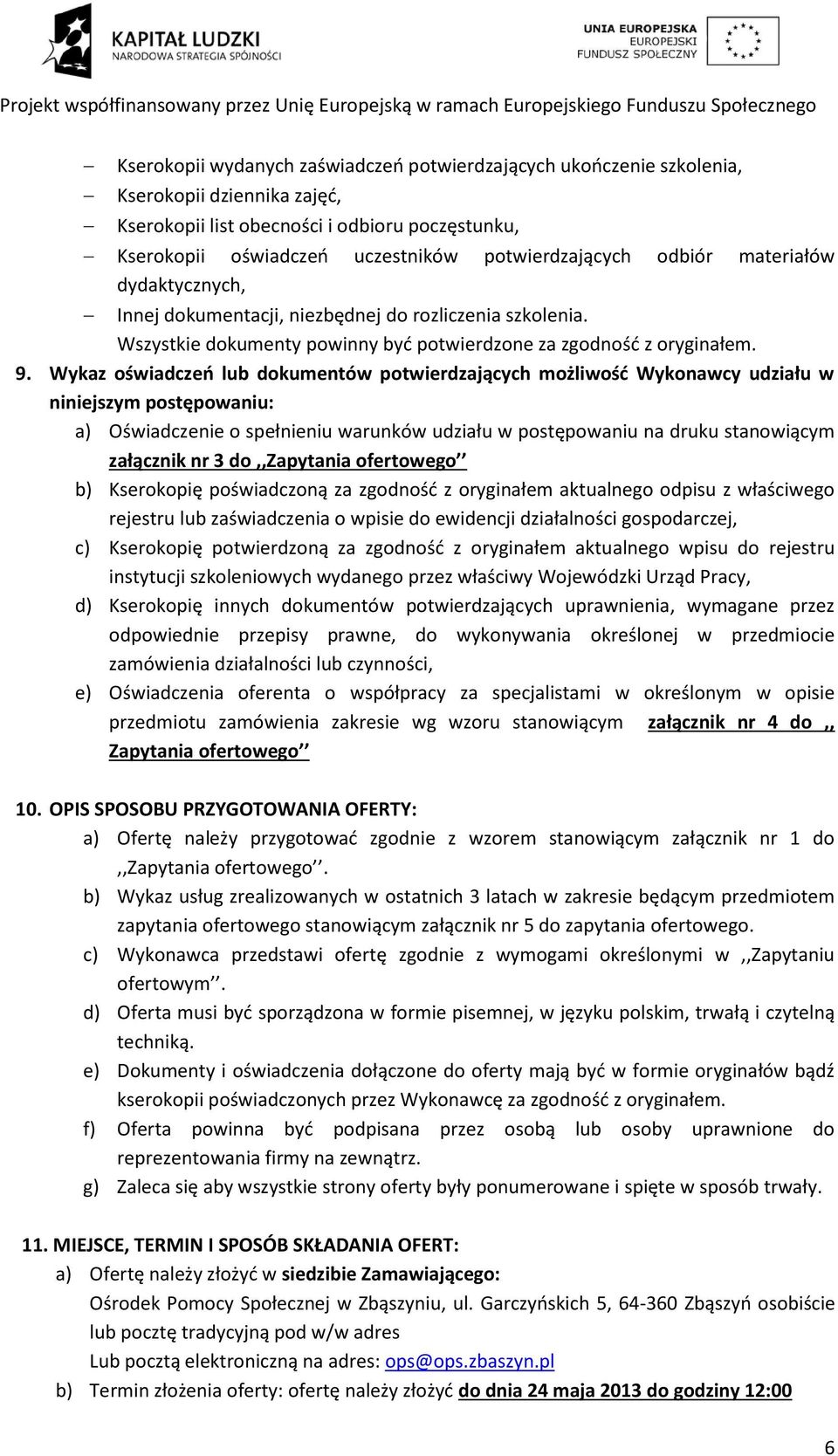 Wykaz oświadczeń lub dokumentów potwierdzających możliwość Wykonawcy udziału w niniejszym postępowaniu: a) Oświadczenie o spełnieniu warunków udziału w postępowaniu na druku stanowiącym załącznik nr