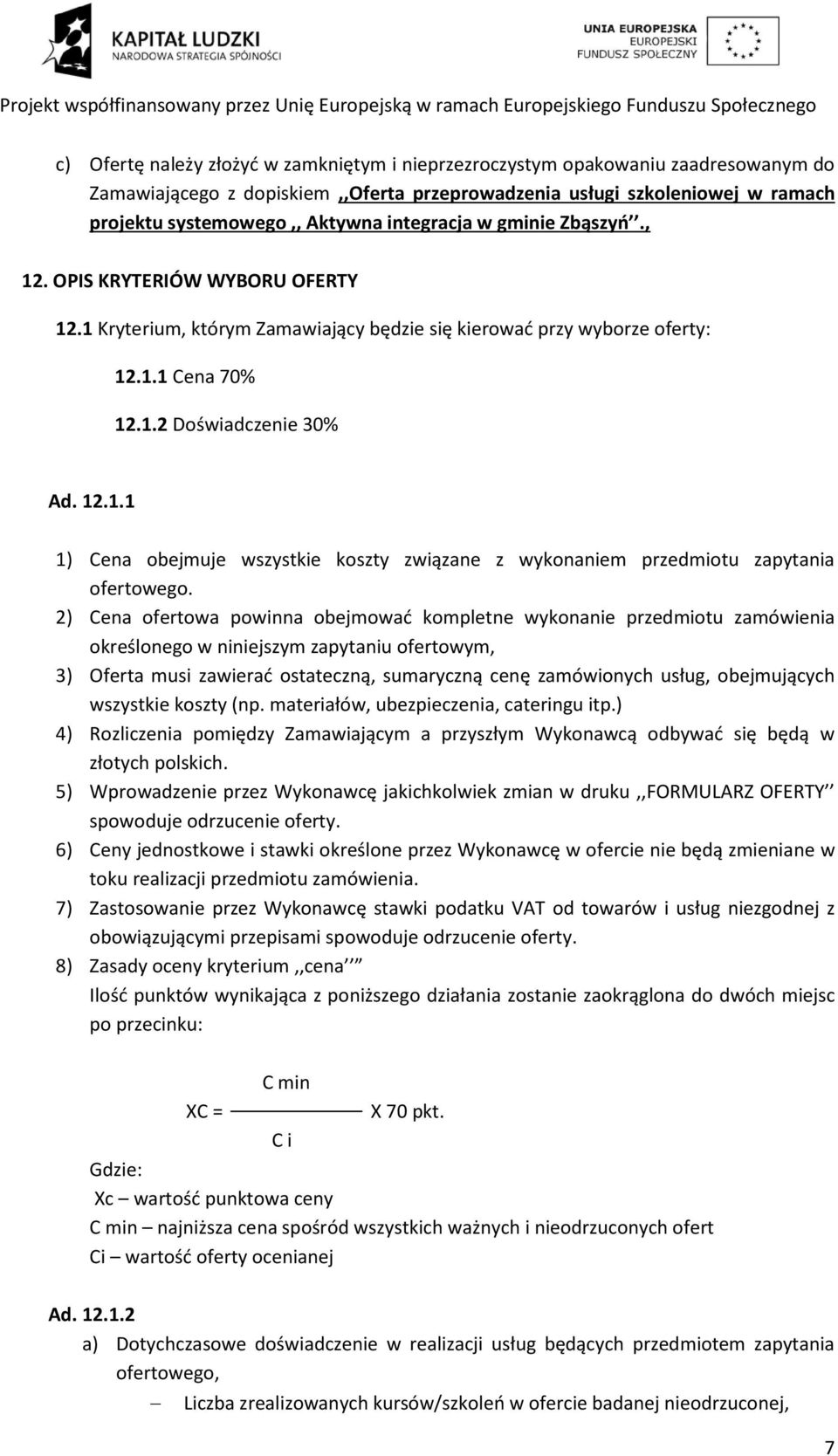 2) Cena ofertowa powinna obejmować kompletne wykonanie przedmiotu zamówienia określonego w niniejszym zapytaniu ofertowym, 3) Oferta musi zawierać ostateczną, sumaryczną cenę zamówionych usług,