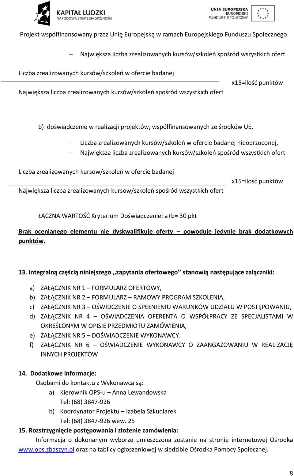 ŁĄCZNA WARTOŚĆ Kryterium Doświadczenie: a+b= 30 pkt Brak ocenianego elementu nie dyskwalifikuje oferty powoduje jedynie brak dodatkowych punktów. 13.