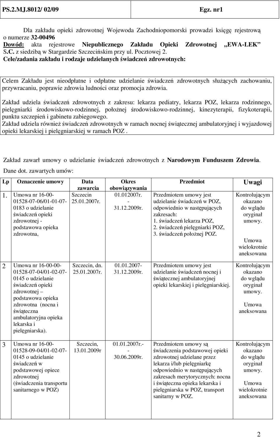 Cele/zadania zakładu i rodzaje udzielanych świadczeń zdrowotnych: Celem Zakładu jest nieodpłatne i odpłatne udzielanie świadczeń zdrowotnych słuŝących zachowaniu, przywracaniu, poprawie zdrowia