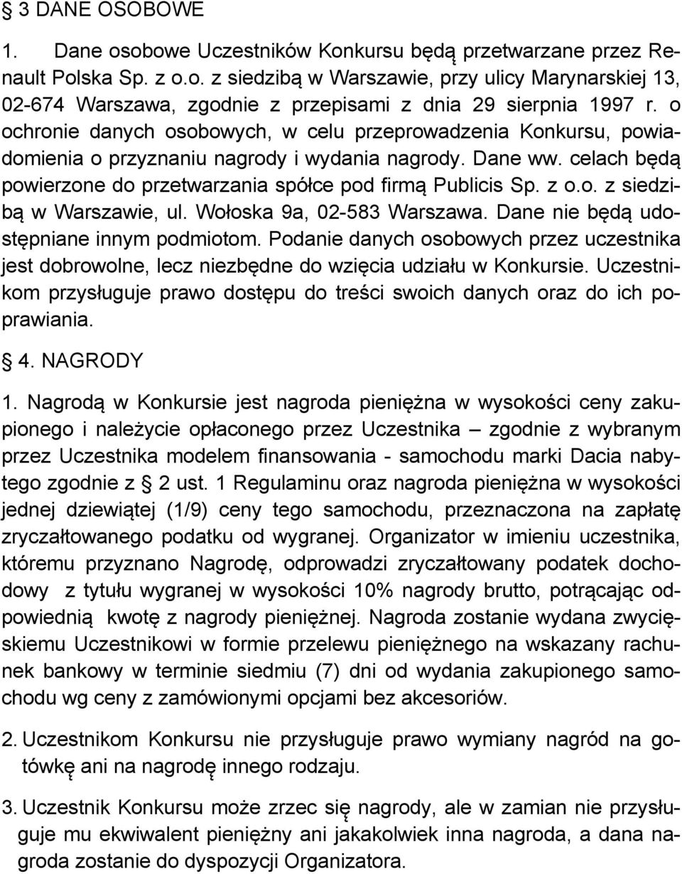 o. z siedzibą w Warszawie, ul. Wołoska 9a, 02-583 Warszawa. Dane nie będą udostępniane innym podmiotom.