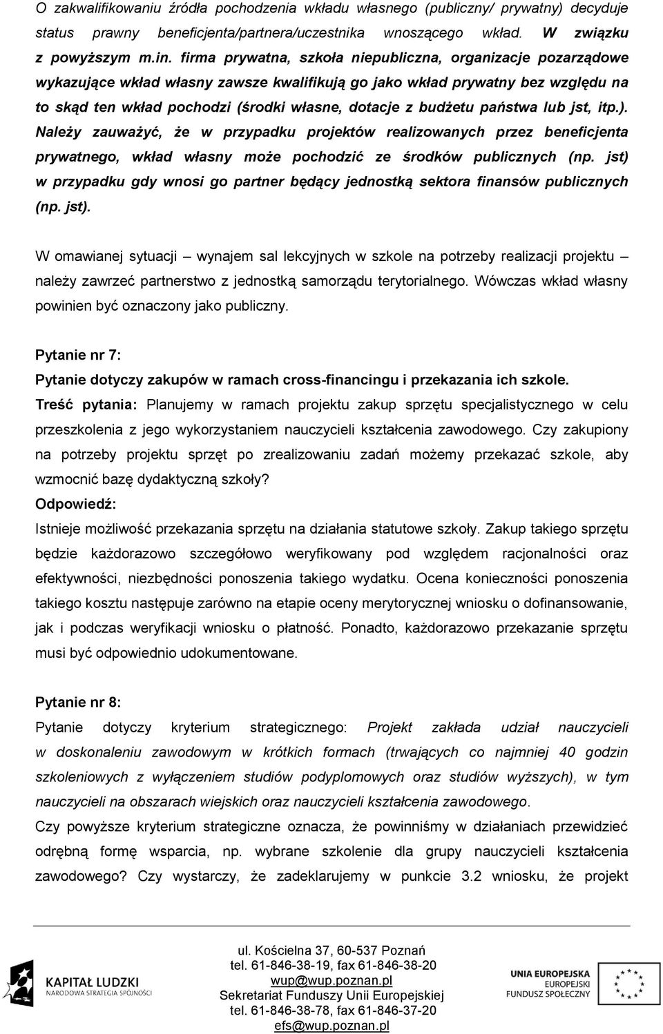 budżetu państwa lub jst, itp.). Należy zauważyć, że w przypadku projektów realizowanych przez beneficjenta prywatnego, wkład własny może pochodzić ze środków publicznych (np.