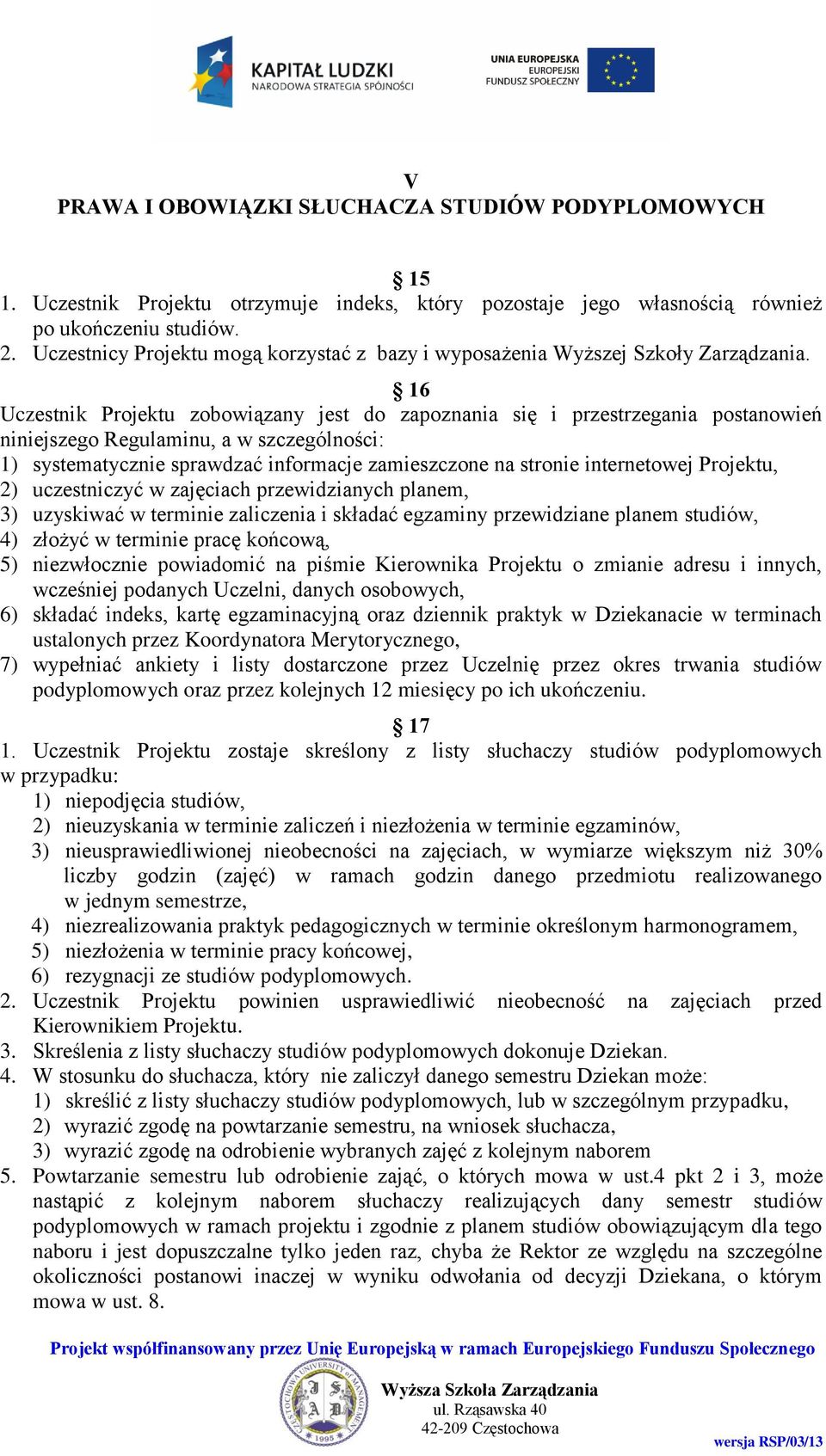 16 Uczestnik Projektu zobowiązany jest do zapoznania się i przestrzegania postanowień niniejszego Regulaminu, a w szczególności: 1) systematycznie sprawdzać informacje zamieszczone na stronie