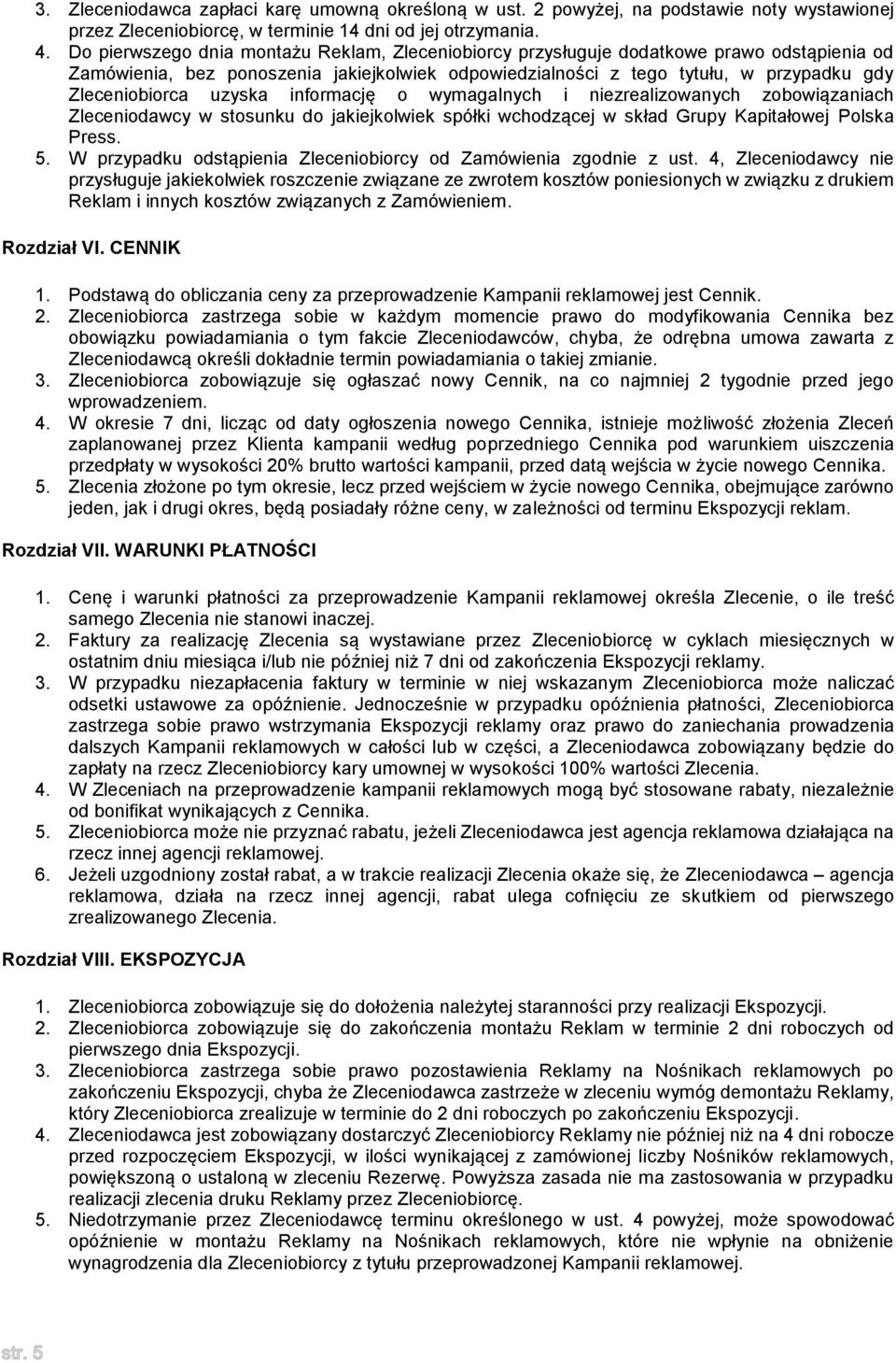 uzyska informację o wymagalnych i niezrealizowanych zobowiązaniach Zleceniodawcy w stosunku do jakiejkolwiek spółki wchodzącej w skład Grupy Kapitałowej Polska Press. 5.