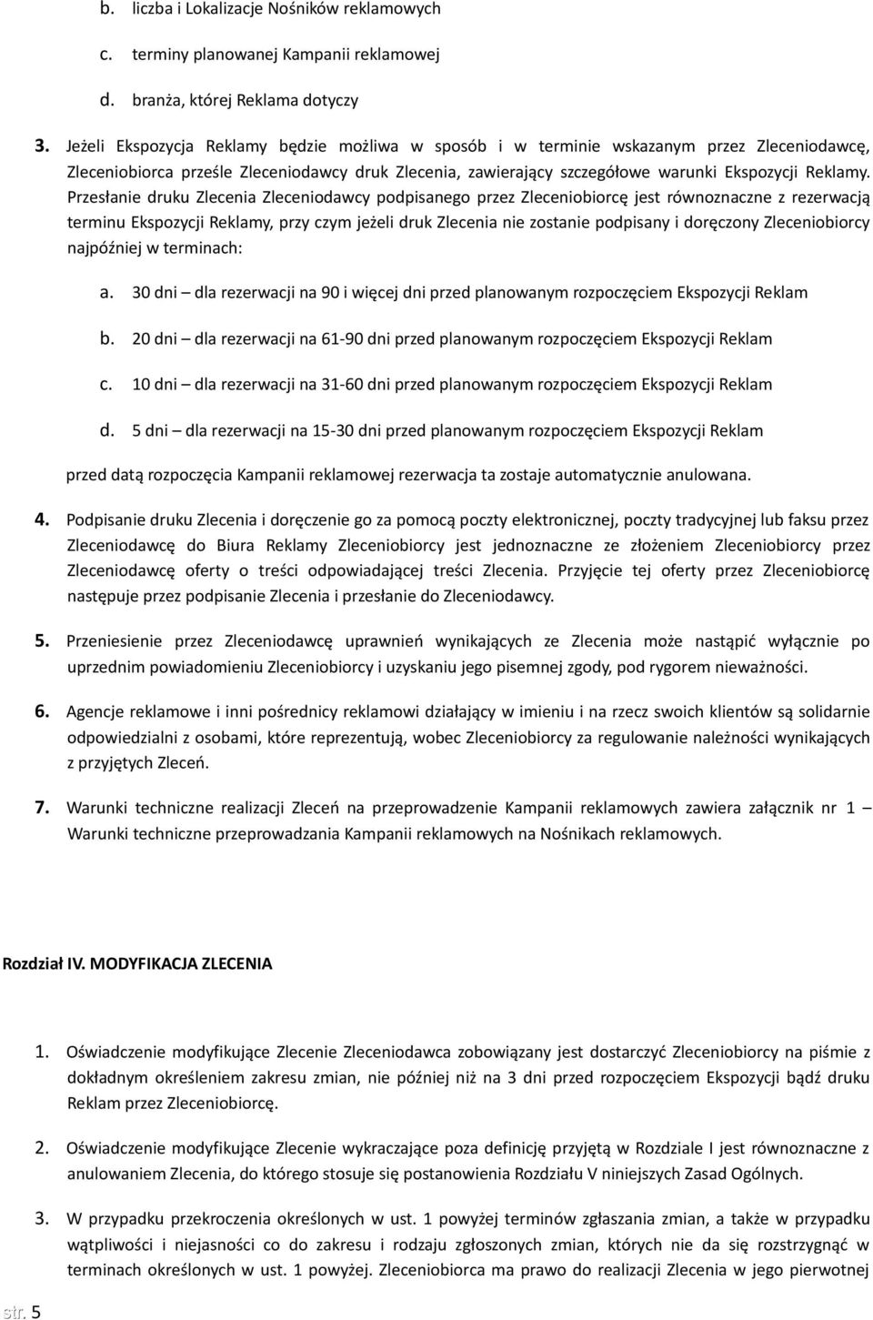 Przesłanie druku Zlecenia Zleceniodawcy podpisanego przez Zleceniobiorcę jest równoznaczne z rezerwacją terminu Ekspozycji Reklamy, przy czym jeżeli druk Zlecenia nie zostanie podpisany i doręczony