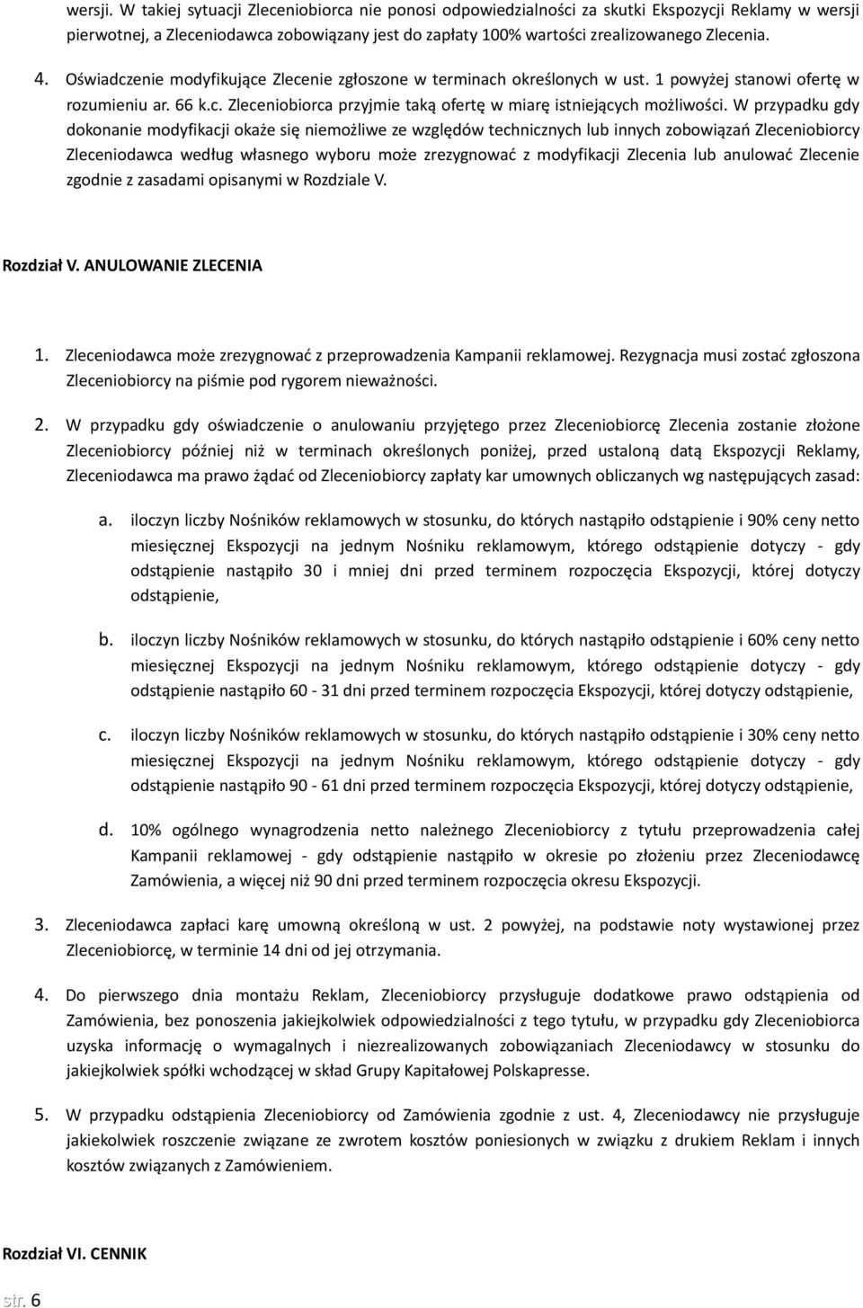 Oświadczenie modyfikujące Zlecenie zgłoszone w terminach określonych w ust. 1 powyżej stanowi ofertę w rozumieniu ar. 66 k.c. Zleceniobiorca przyjmie taką ofertę w miarę istniejących możliwości.