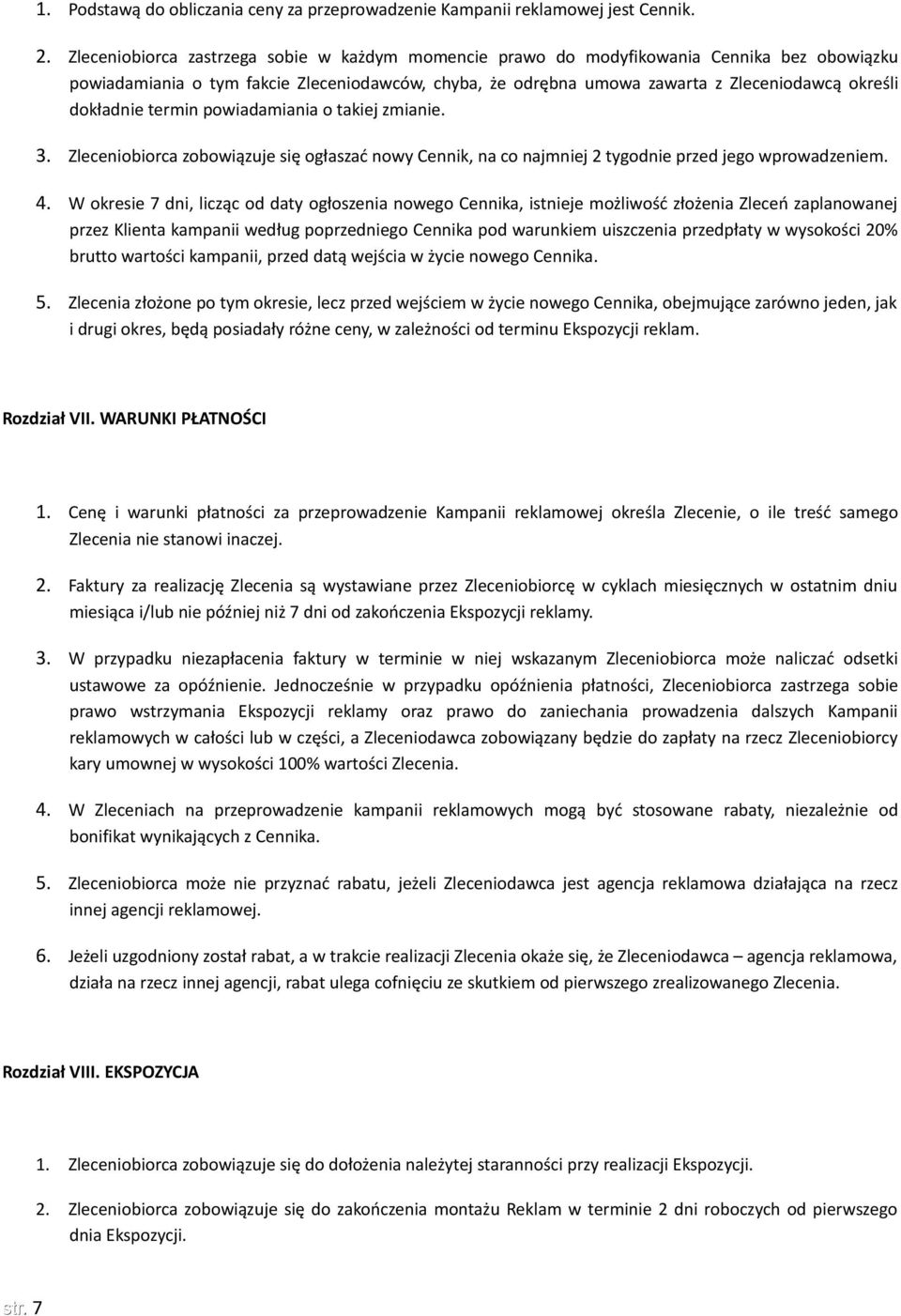 dokładnie termin powiadamiania o takiej zmianie. 3. Zleceniobiorca zobowiązuje się ogłaszać nowy Cennik, na co najmniej 2 tygodnie przed jego wprowadzeniem. 4.
