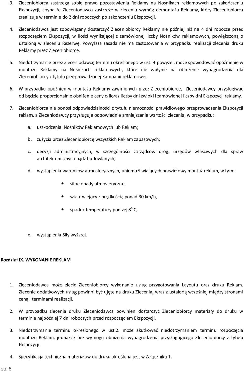 Zleceniodawca jest zobowiązany dostarczyć Zleceniobiorcy Reklamy nie później niż na 4 dni robocze przed rozpoczęciem Ekspozycji, w ilości wynikającej z zamówionej liczby Nośników reklamowych,
