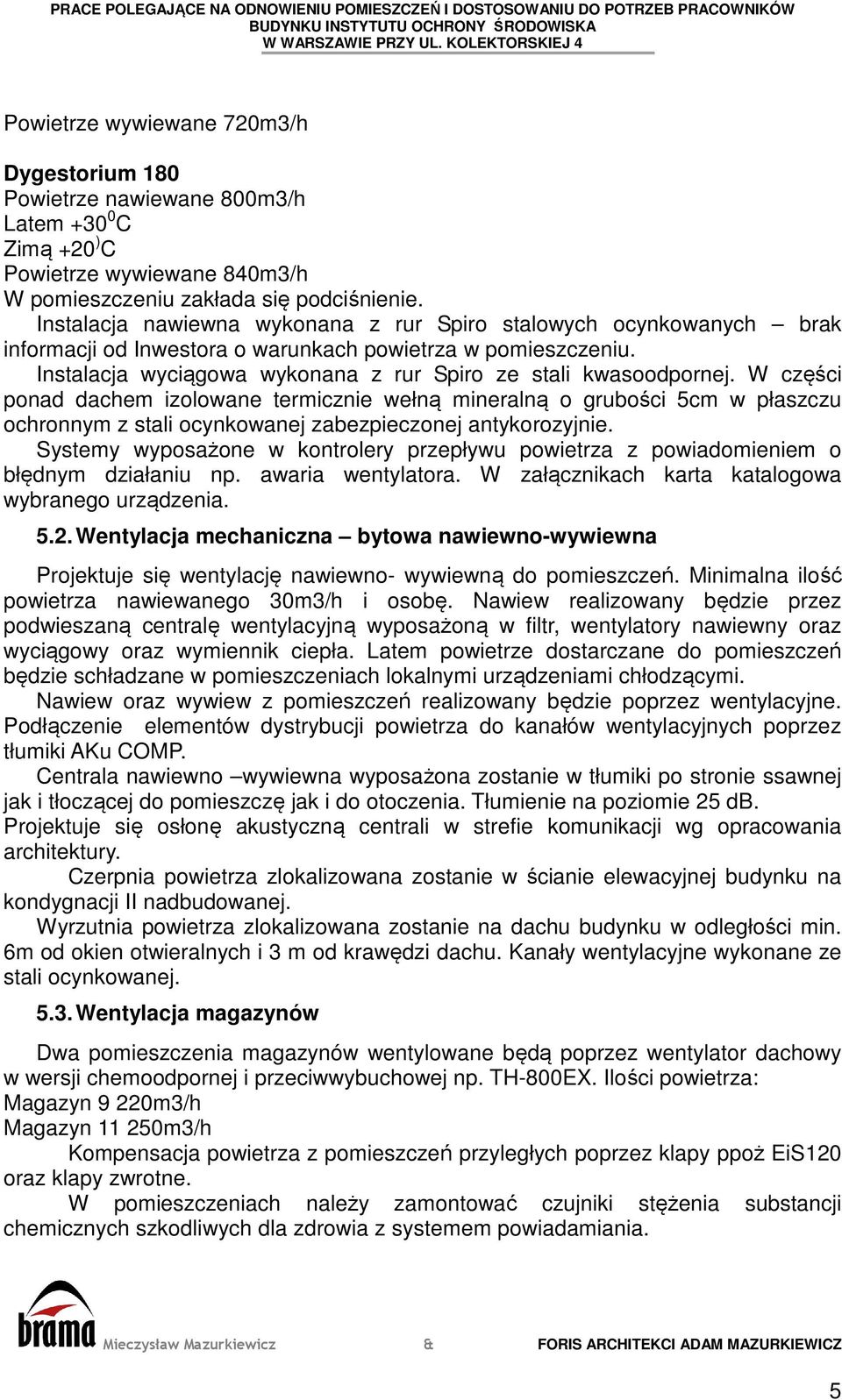 W części ponad dachem izolowane termicznie wełną mineralną o grubości 5cm w płaszczu ochronnym z stali ocynkowanej zabezpieczonej antykorozyjnie.