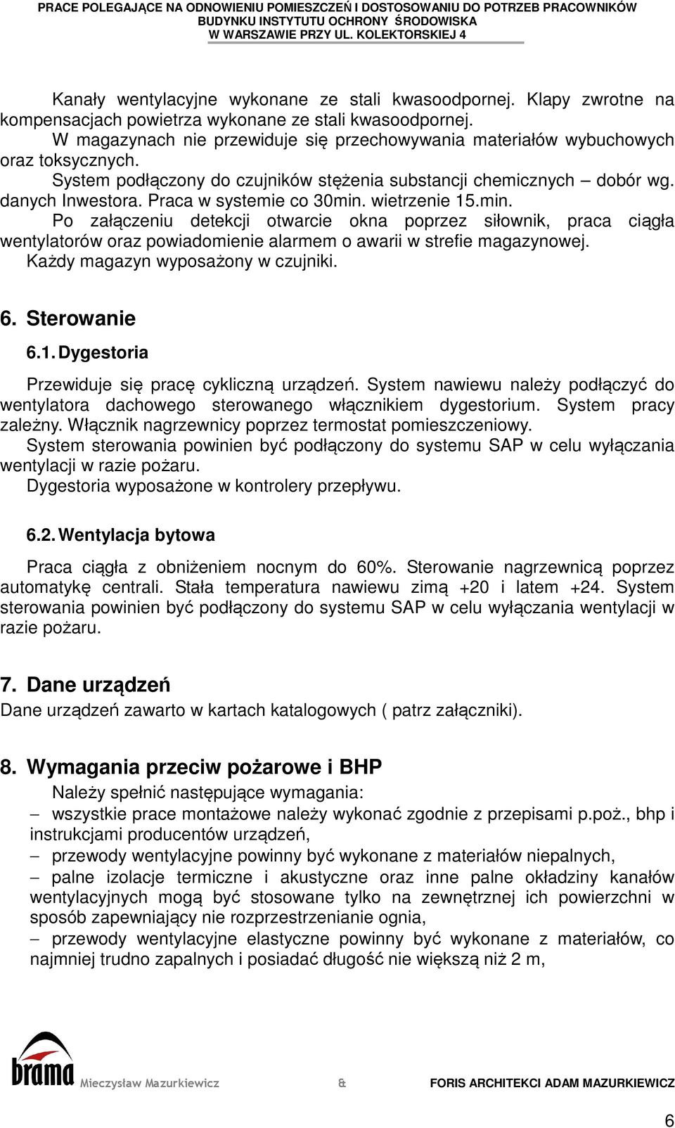 Praca w systemie co 30min. wietrzenie 15.min. Po załączeniu detekcji otwarcie okna poprzez siłownik, praca ciągła wentylatorów oraz powiadomienie alarmem o awarii w strefie magazynowej.