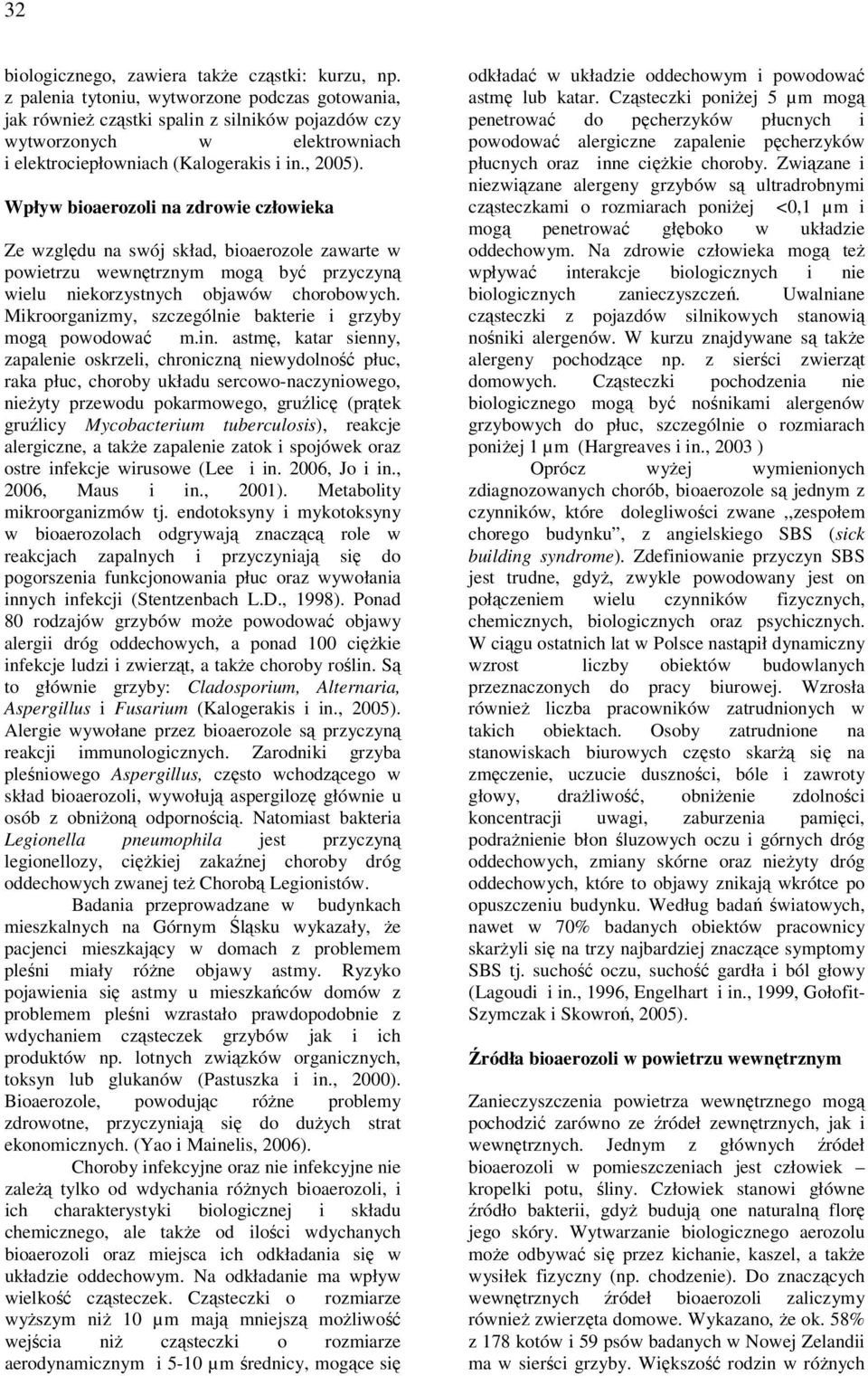 Wpływ bioaerozoli na zdrowie człowieka Ze względu na swój skład, bioaerozole zawarte w powietrzu wewnętrznym mogą być przyczyną wielu niekorzystnych objawów chorobowych.