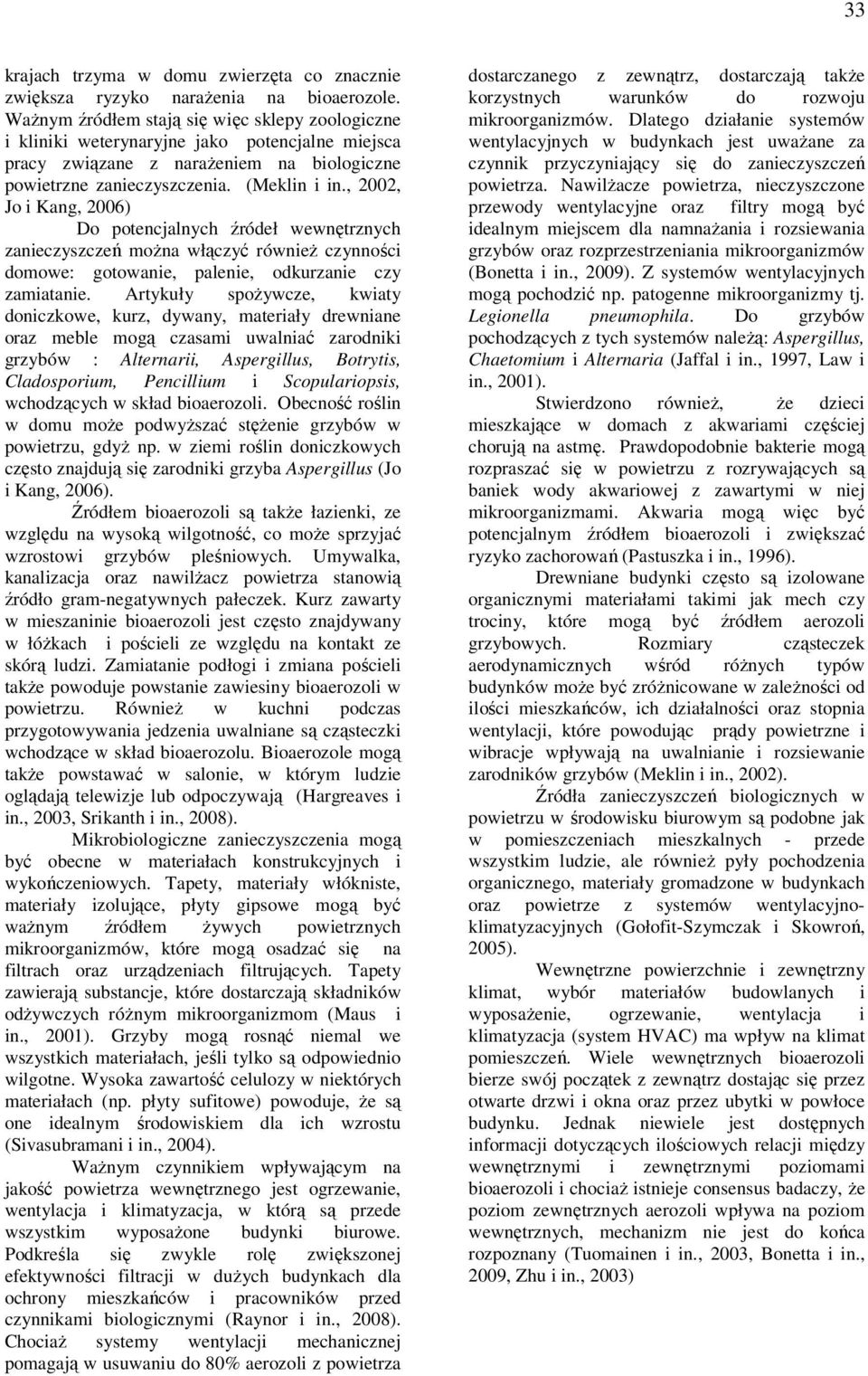 , 2002, Jo i Kang, 2006) Do potencjalnych źródeł wewnętrznych zanieczyszczeń można włączyć również czynności domowe: gotowanie, palenie, odkurzanie czy zamiatanie.