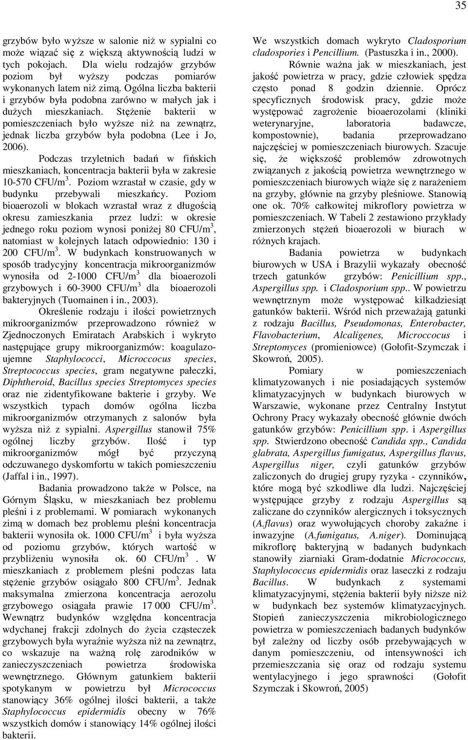 Stężenie bakterii w pomieszczeniach było wyższe niż na zewnątrz, jednak liczba grzybów była podobna (Lee i Jo, 2006).
