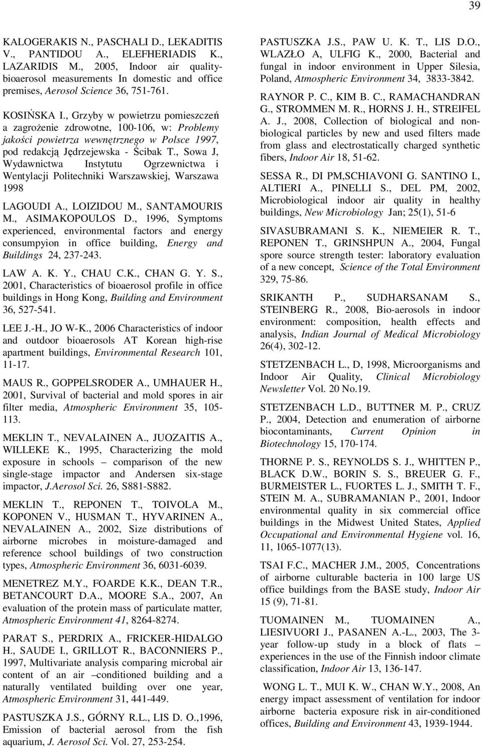 , Sowa J, Wydawnictwa Instytutu Ogrzewnictwa i Wentylacji Politechniki Warszawskiej, Warszawa 1998 LAGOUDI A., LOIZIDOU M., SANTAMOURIS M., ASIMAKOPOULOS D.