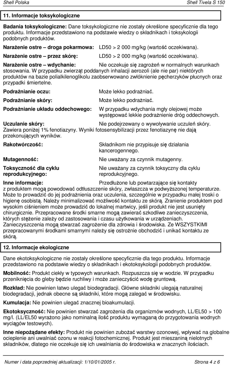 Narażenie ostre przez skórę: LD50 > 2 000 mg/kg (wartość oczekiwana). Narażenie ostre wdychanie: Nie oczekuje się zagrożeń w normalnych warunkach stosowania.