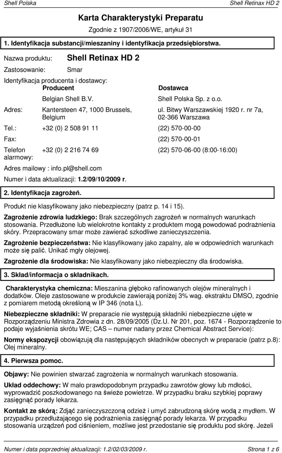 : +32 (0) 2 508 91 11 (22) 570-00-00 Fax: (22) 570-00-01 Telefon alarmowy: ul. Bitwy Warszawskiej 1920 r. nr 7a, 02-366 Warszawa +32 (0) 2 216 74 69 (22) 570-06-00 (8:00-16:00) Adres mailowy : info.