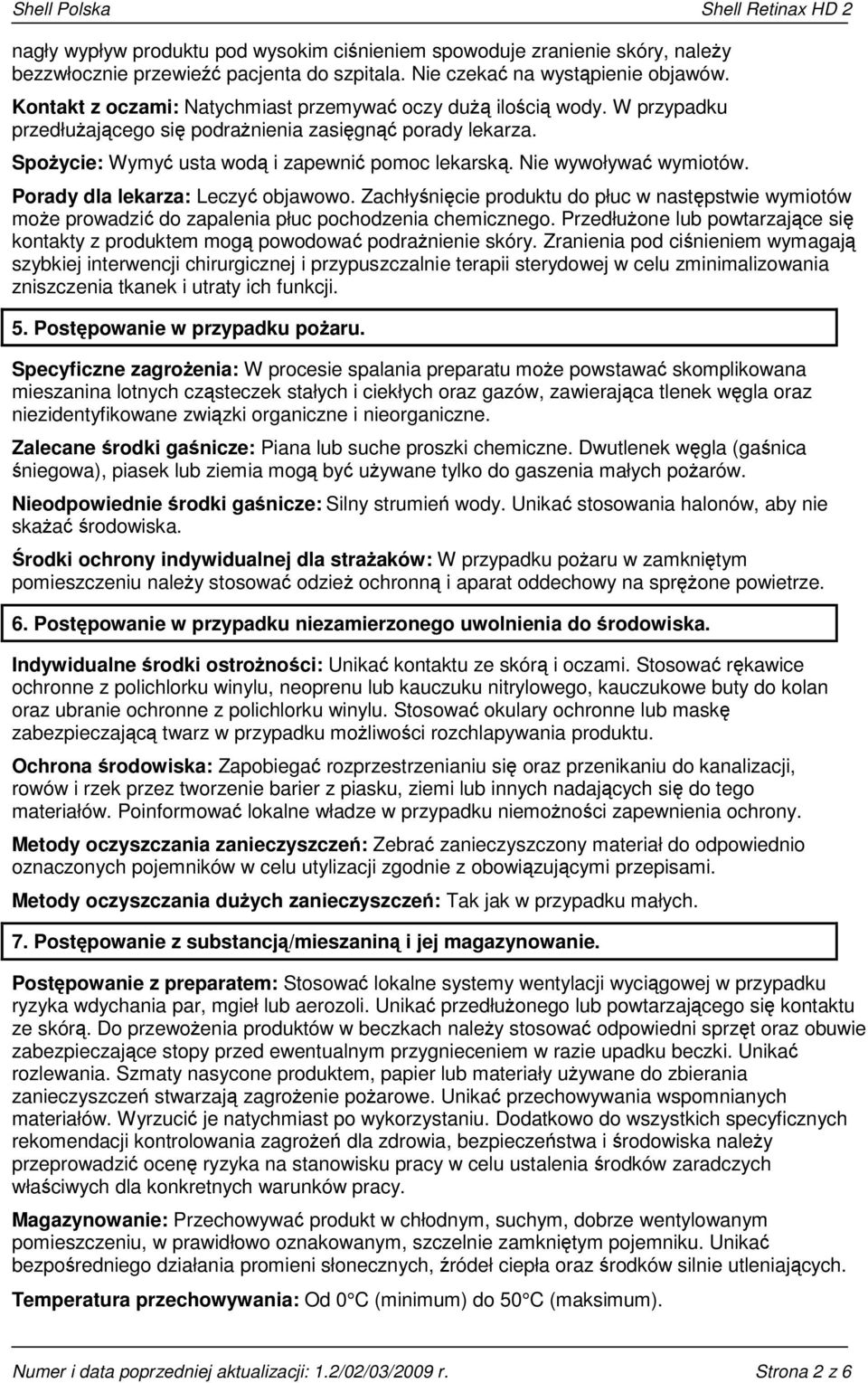 Nie wywoływać wymiotów. Porady dla lekarza: Leczyć objawowo. Zachłyśnięcie produktu do płuc w następstwie wymiotów może prowadzić do zapalenia płuc pochodzenia chemicznego.