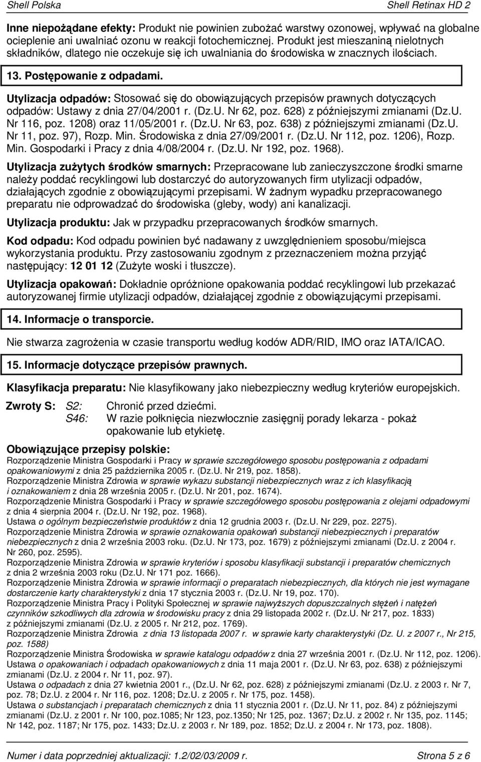 Utylizacja odpadów: Stosować się do obowiązujących przepisów prawnych dotyczących odpadów: Ustawy z dnia 27/04/2001 r. (Dz.U. Nr 62, poz. 628) z późniejszymi zmianami (Dz.U. Nr 116, poz.