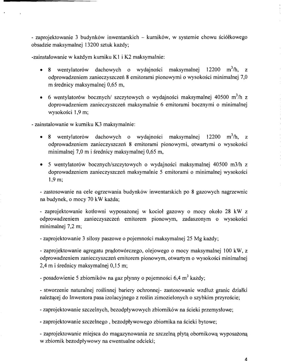 szczytowych 0 wydajnosci maksymalnej 40500 m 3 /h z doprowadzeniem zanieczyszczen maksymalnie 6 emitorami bocznymi 0 minimalnej wysokosci 1,9 m; - zainstalowanie w kurniku K3 maksymalnie: 8