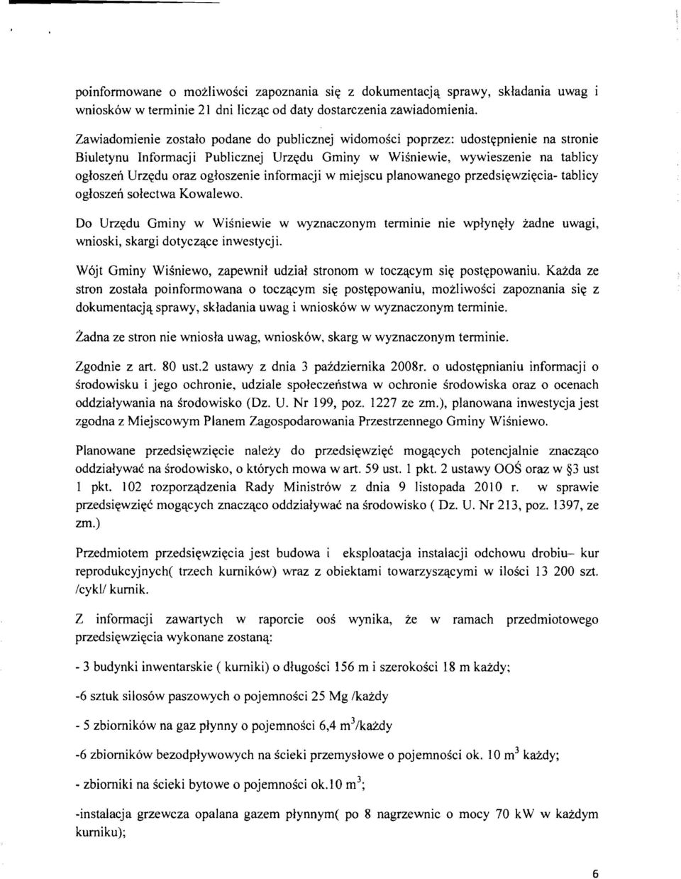 informacji w miejscu planowanego przedsi~wzi~cia- tablicy ogloszen solectwa Kowalewo. Do Urz~du Gminy w Wisniewie w wyznaczonym terminie nie wplyn~ly zadne uwagi, wnioski, skargi dotycz~ce inwestycji.