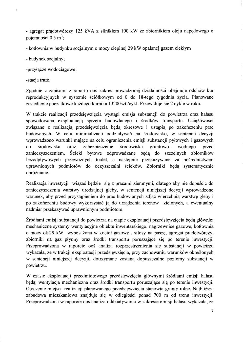 Zgodnie z zapisami z raportu oos zakres prowadzonej dzialalnosci obejmuje odchow kur reprodukcyjnych w systemie sciolkowym od 0 do 18-tego tygodnia zycia.