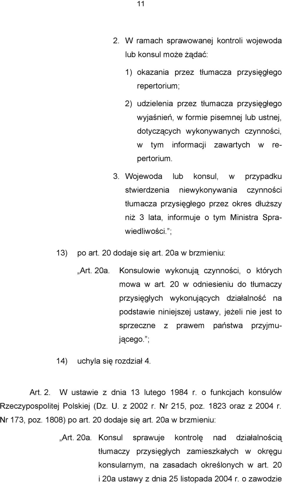 Wojewoda lub konsul, w przypadku stwierdzenia niewykonywania czynności tłumacza przysięgłego przez okres dłuższy niż 3 lata, informuje o tym Ministra Sprawiedliwości. ; 13) po art. 20 dodaje się art.