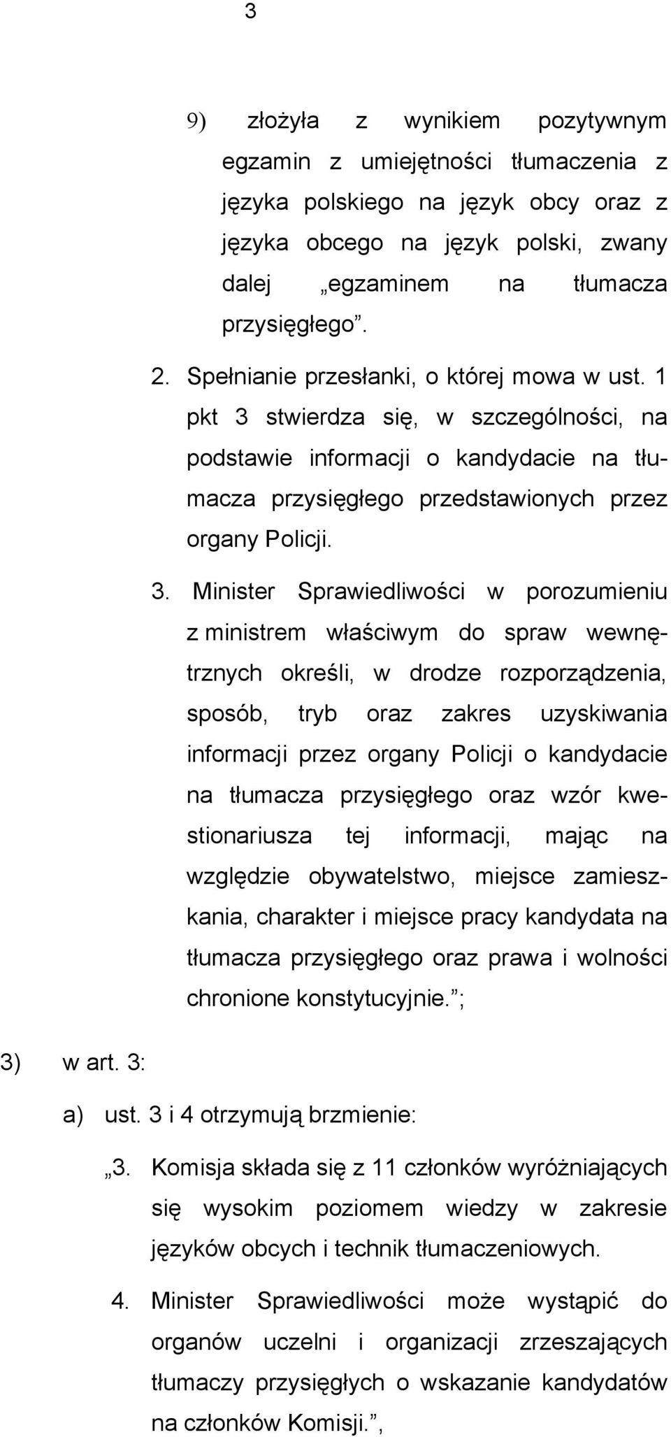 stwierdza się, w szczególności, na podstawie informacji o kandydacie na tłumacza przysięgłego przedstawionych przez organy Policji. 3.