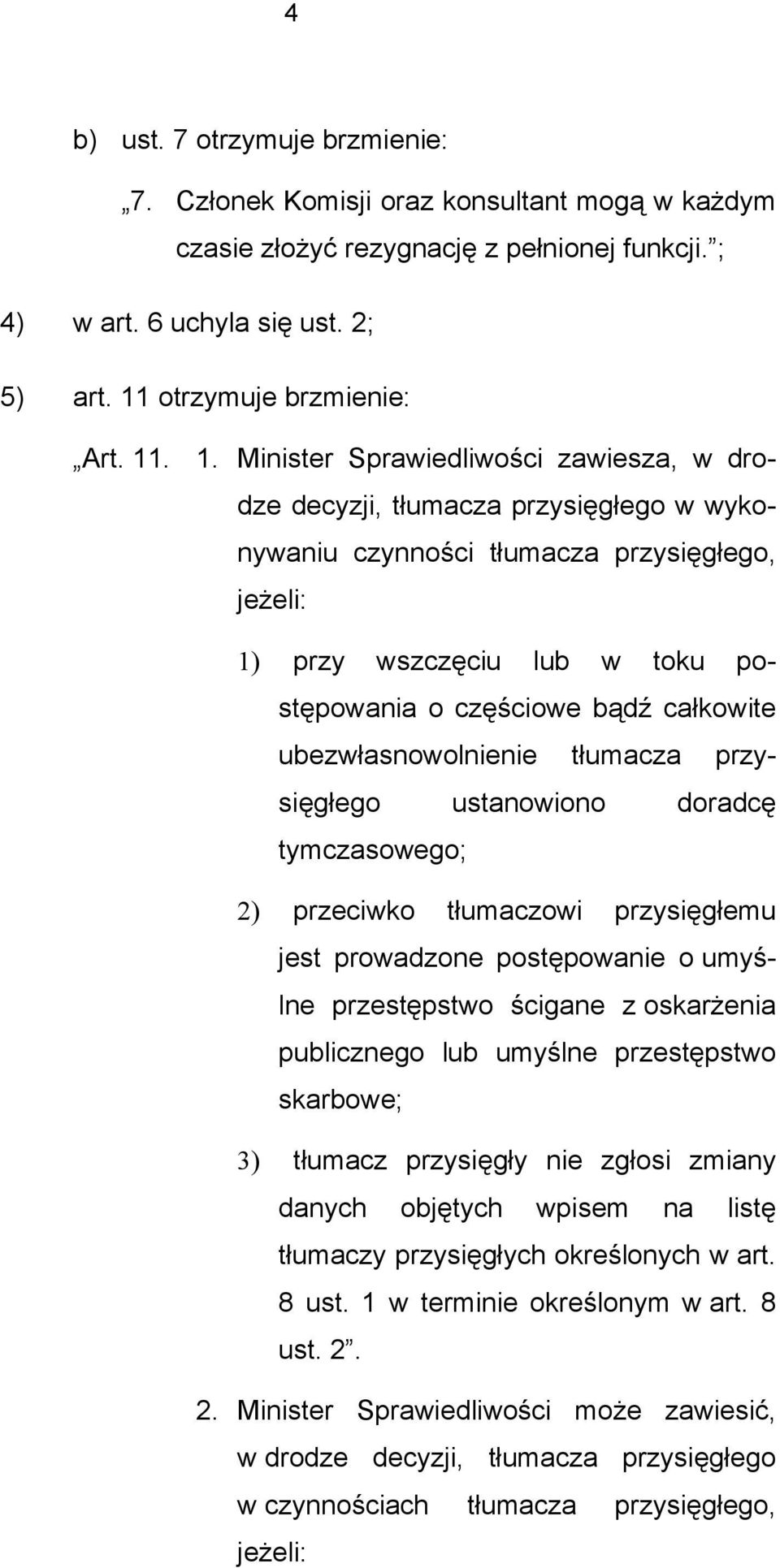 Minister Sprawiedliwości zawiesza, w drodze decyzji, tłumacza przysięgłego w wykonywaniu czynności tłumacza przysięgłego, jeżeli: 1) przy wszczęciu lub w toku postępowania o częściowe bądź całkowite