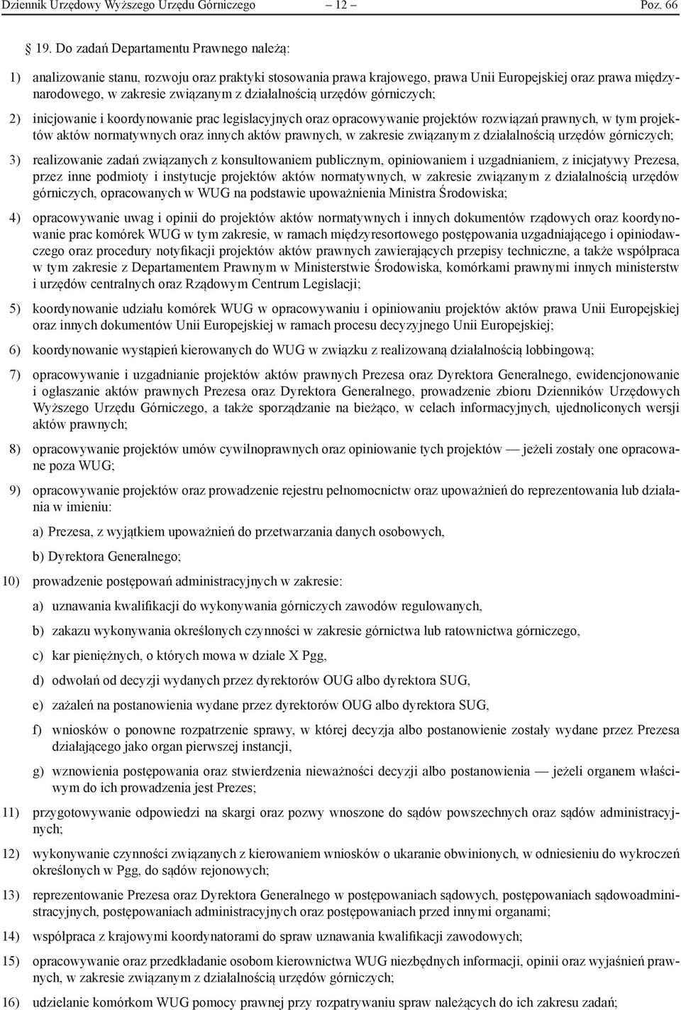 działalnością urzędów górniczych; 2) inicjowanie i koordynowanie prac legislacyjnych oraz opracowywanie projektów rozwiązań prawnych, w tym projektów aktów normatywnych oraz innych aktów prawnych, w