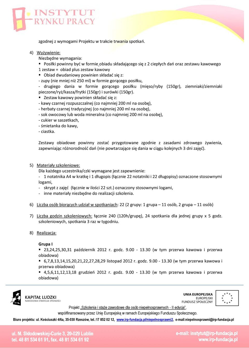 (nie mniej niż 250 ml) formie gorącego posiłku, - drugiego dania formie gorącego posiłku (mięso/ryby (150gr), ziemniaki/ziemniaki pieczone/ryż/kasza/frytki (150gr) i suróki (150gr).