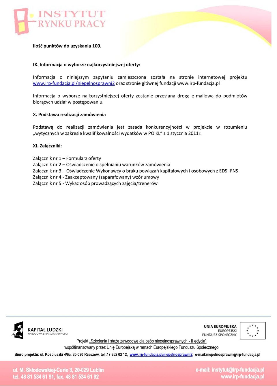 Podstaa realizacji zamóienia Podstaą do realizacji zamóienia jest zasada konkurencyjności projekcie rozumieniu ytycznych zakresie kalifikoalności ydatkó PO KL z 1 stycznia 2011r. XI.