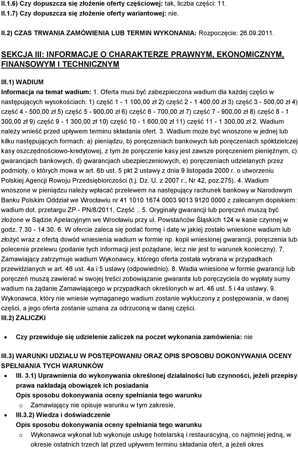 Oferta musi być zabezpieczona wadium dla każdej części w następujących wysokościach: 1) część 1-1 100,00 zł 2) część 2-1 400,00 zł 3) część 3-500,00 zł 4) część 4-500,00 zł 5) część 5-900,00 zł 6)