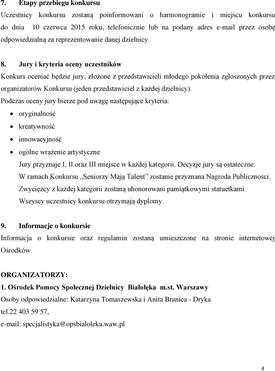 Jury i kryteria oceny uczestników Konkurs oceniać będzie jury, złożone z przedstawicieli młodego pokolenia zgłoszonych przez organizatorów Konkursu (jeden przedstawiciel z każdej dzielnicy).