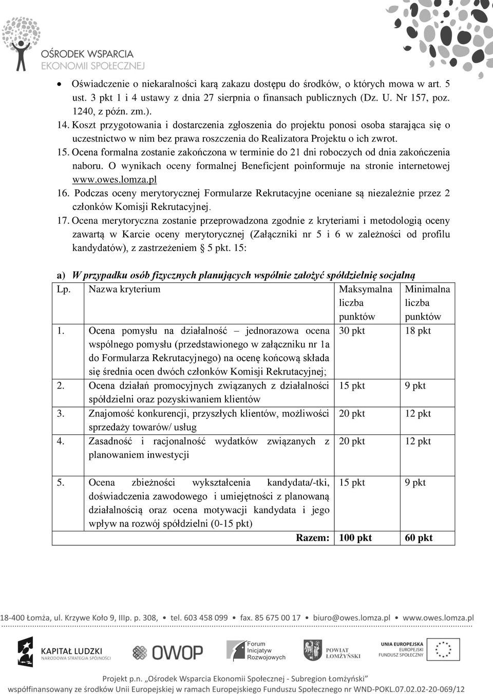 Ocena formalna zostanie zakończona w terminie do 21 dni roboczych od dnia zakończenia naboru. O wynikach oceny formalnej Beneficjent poinformuje na stronie internetowej www.owes.lomza.pl 16.