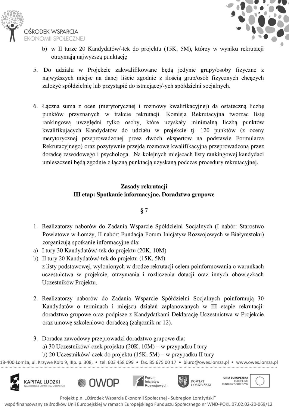 istniejącej/-ych spółdzielni socjalnych. 6. Łączna suma z ocen (merytorycznej i rozmowy kwalifikacyjnej) da ostateczną liczbę punktów przyznanych w trakcie rekrutacji.