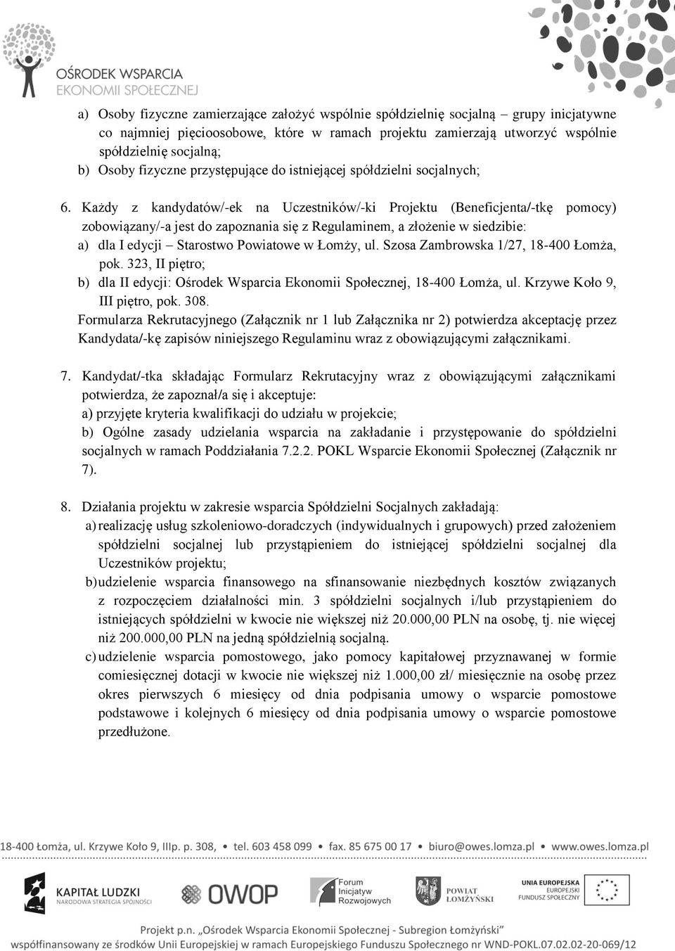 Każdy z kandydatów/-ek na Uczestników/-ki Projektu (Beneficjenta/-tkę pomocy) zobowiązany/-a jest do zapoznania się z Regulaminem, a złożenie w siedzibie: a) dla I edycji Starostwo Powiatowe w Łomży,