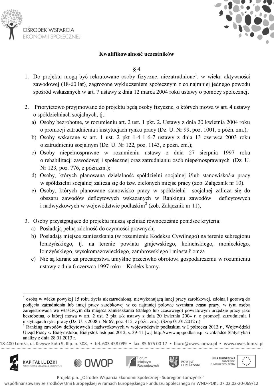 7 ustawy z dnia 12 marca 2004 roku ustawy o pomocy społecznej. 2. Priorytetowo przyjmowane do projektu będą osoby fizyczne, o których mowa w art. 4 ustawy o spółdzielniach socjalnych, tj.