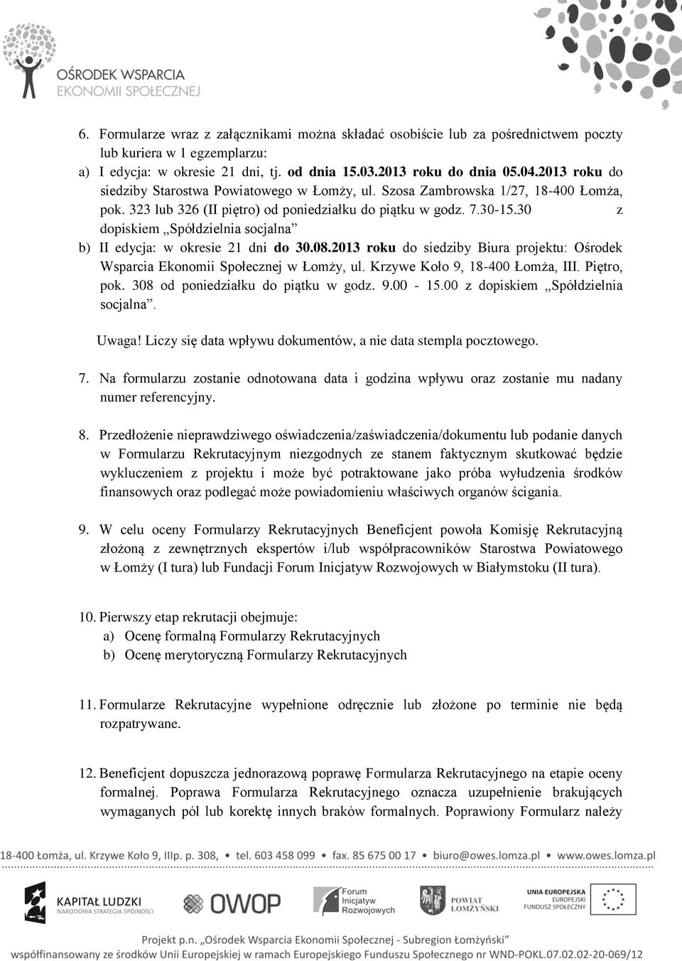 30 z dopiskiem Spółdzielnia socjalna b) II edycja: w okresie 21 dni do 30.08.2013 roku do siedziby Biura projektu: Ośrodek Wsparcia Ekonomii Społecznej w Łomży, ul. Krzywe Koło 9, 18-400 Łomża, III.