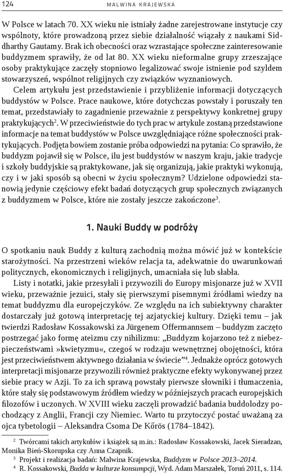 Brak ich obecności oraz wzrastające społeczne zainteresowanie buddyzmem sprawiły, że od lat 80.