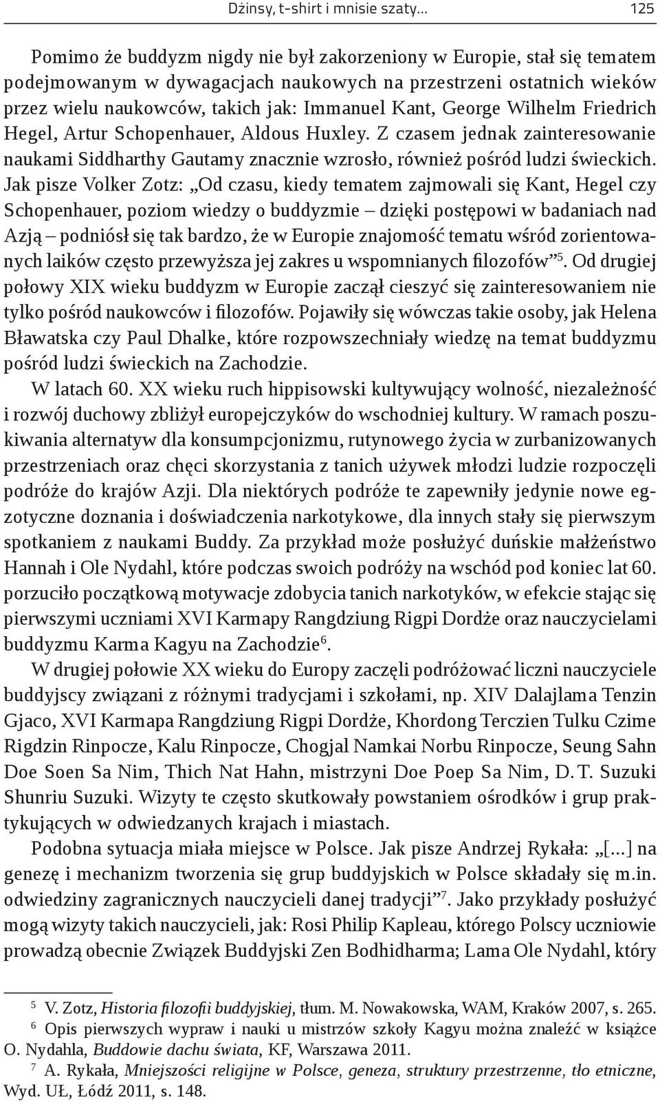 George Wilhelm Friedrich Hegel, Artur Schopenhauer, Aldous Huxley. Z czasem jednak zainteresowanie naukami Siddharthy Gautamy znacznie wzrosło, również pośród ludzi świeckich.