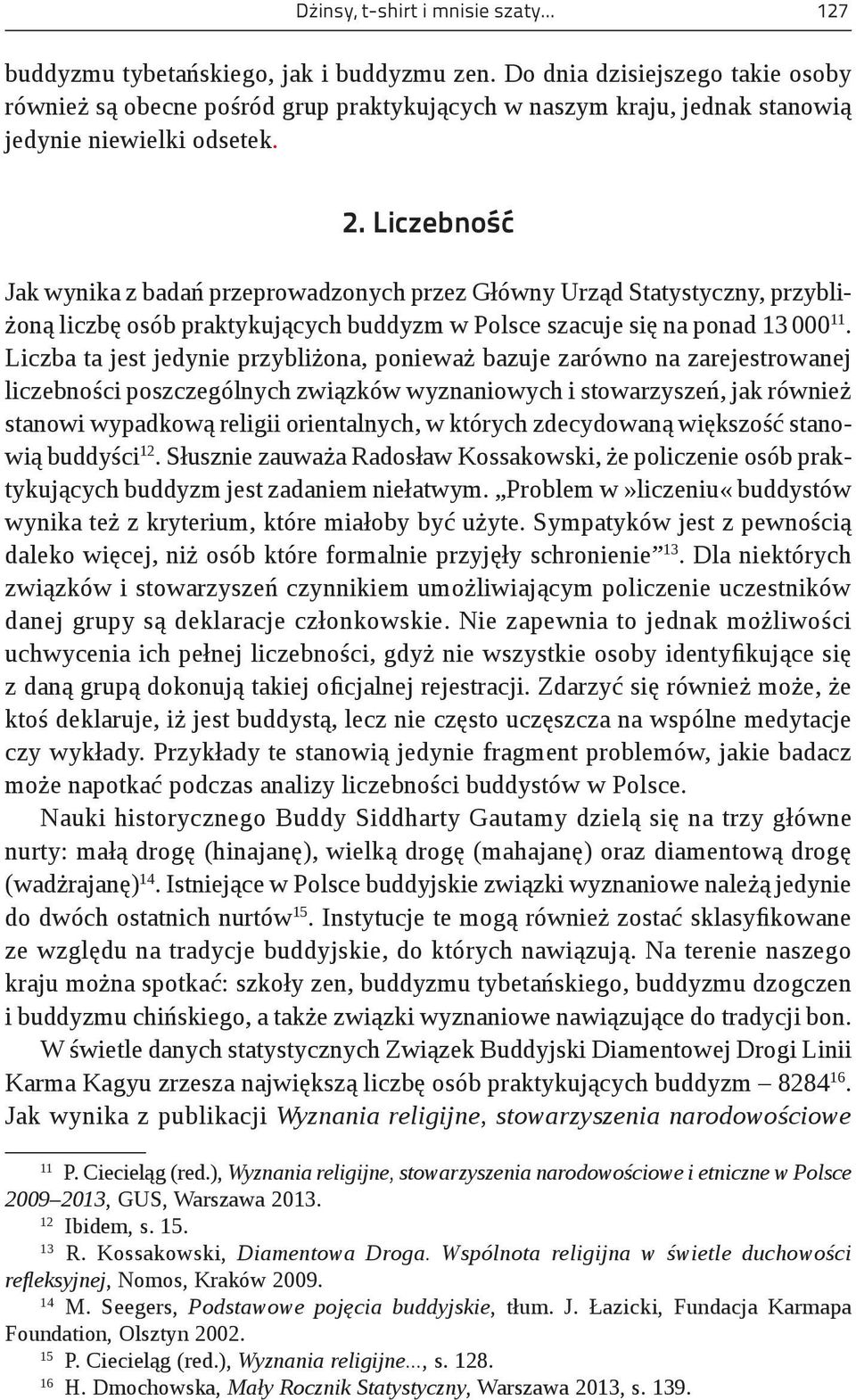 Liczebność Jak wynika z badań przeprowadzonych przez Główny Urząd Statystyczny, przybliżoną liczbę osób praktykujących buddyzm w Polsce szacuje się na ponad 13 000 11.