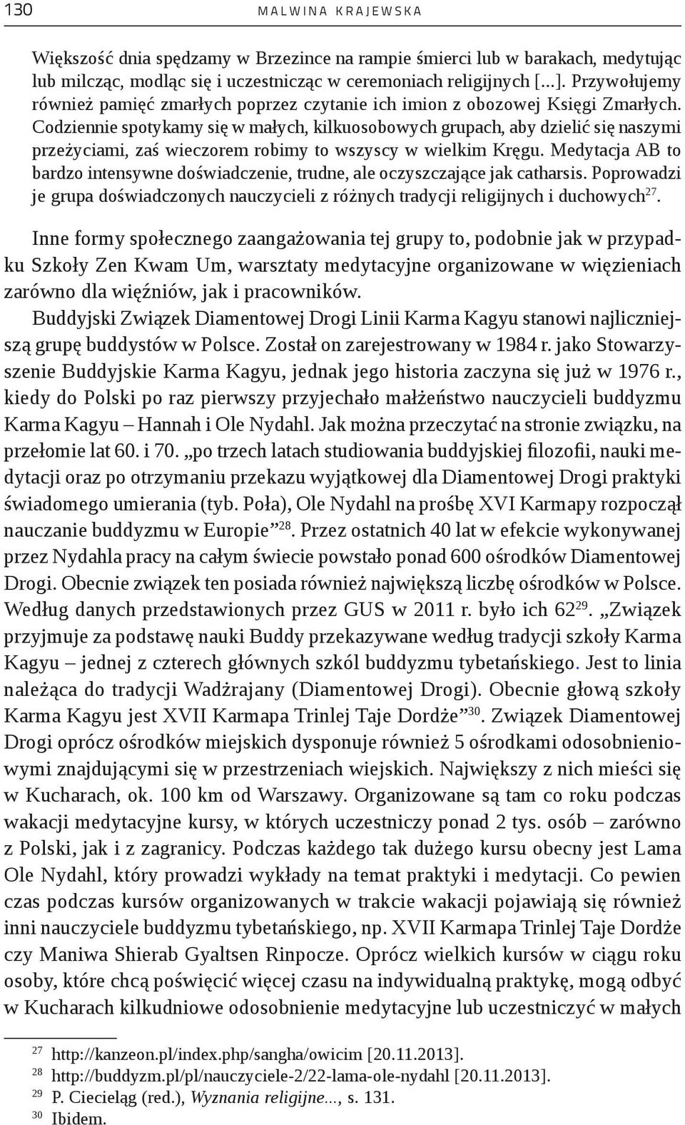 Codziennie spotykamy się w małych, kilkuosobowych grupach, aby dzielić się naszymi przeżyciami, zaś wieczorem robimy to wszyscy w wielkim Kręgu.
