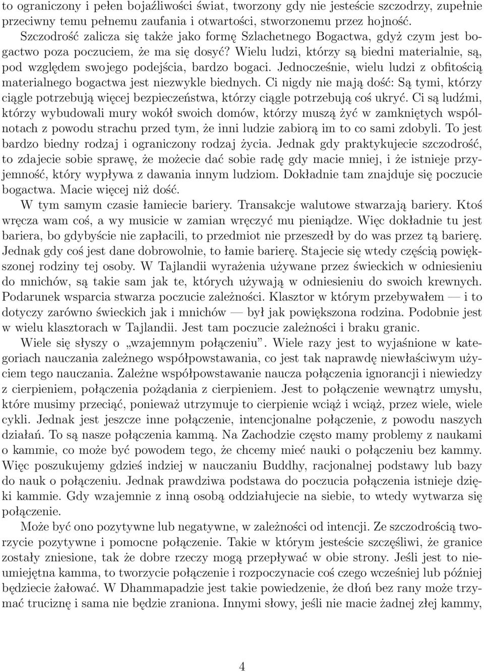 Wielu ludzi, którzy są biedni materialnie, są, pod względem swojego podejścia, bardzo bogaci. Jednocześnie, wielu ludzi z obfitością materialnego bogactwa jest niezwykle biednych.