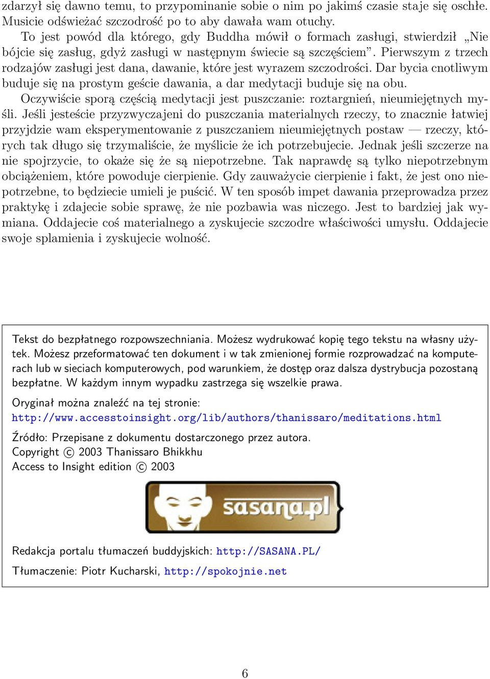 Pierwszym z trzech rodzajów zasługi jest dana, dawanie, które jest wyrazem szczodrości. Dar bycia cnotliwym buduje się na prostym geście dawania, a dar medytacji buduje się na obu.