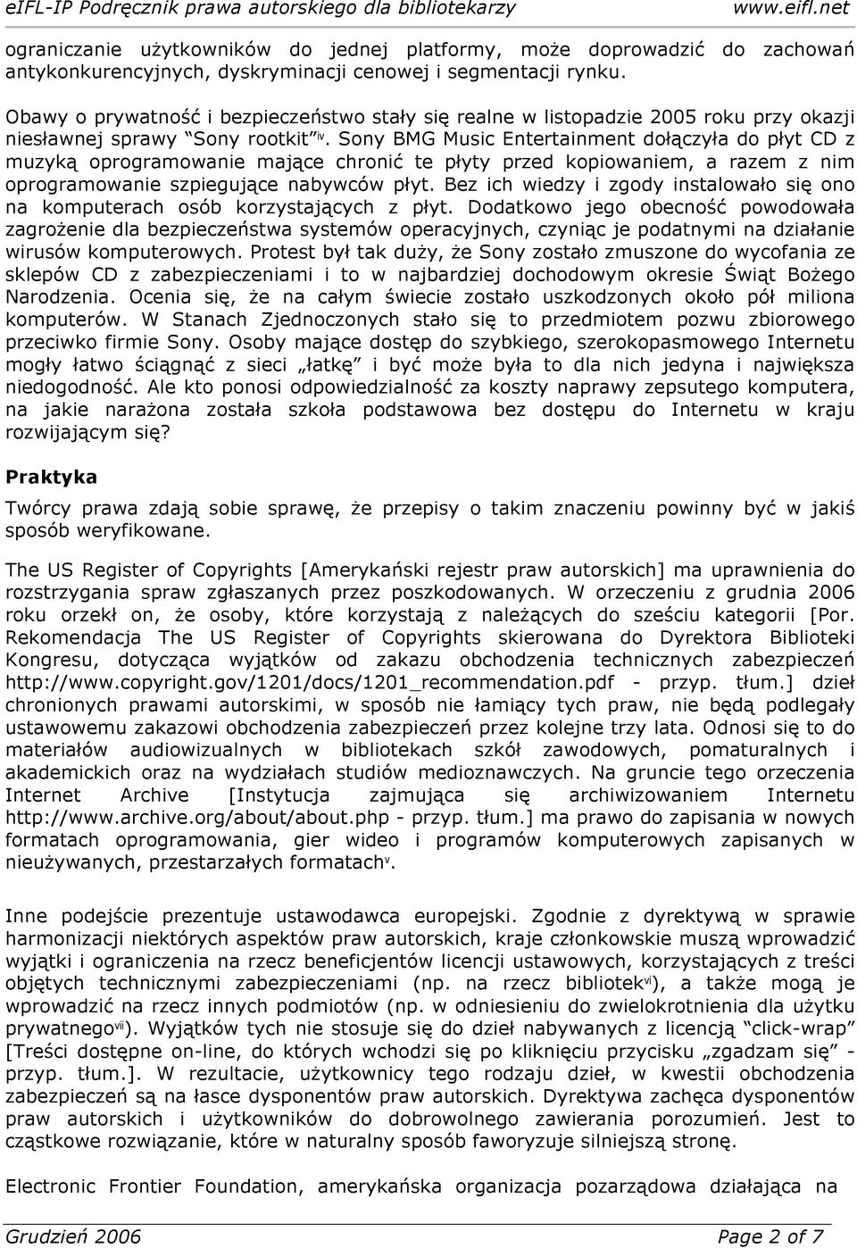 Sony BMG Music Entertainment dołączyła do płyt CD z muzyką oprogramowanie mające chronić te płyty przed kopiowaniem, a razem z nim oprogramowanie szpiegujące nabywców płyt.