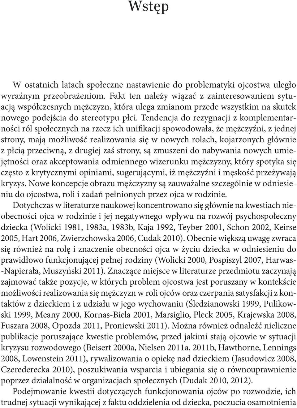 Tendencja do rezygnacji z komplementarności ról społecznych na rzecz ich unifikacji spowodowała, że mężczyźni, z jednej strony, mają możliwość realizowania się w nowych rolach, kojarzonych głównie z