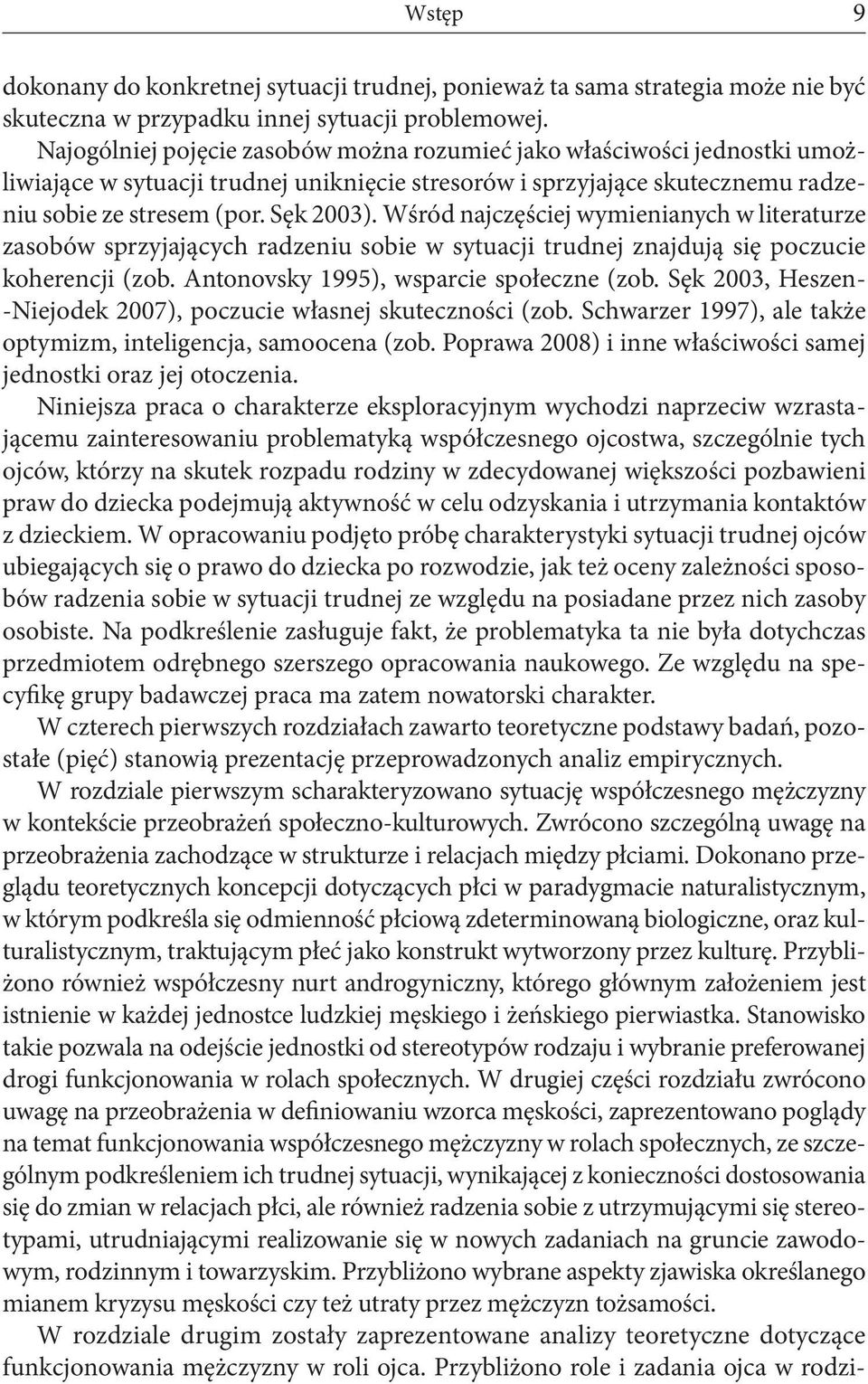 Wśród najczęściej wymienianych w literaturze zasobów sprzyjających radzeniu sobie w sytuacji trudnej znajdują się poczucie koherencji (zob. Antonovsky 1995), wsparcie społeczne (zob.
