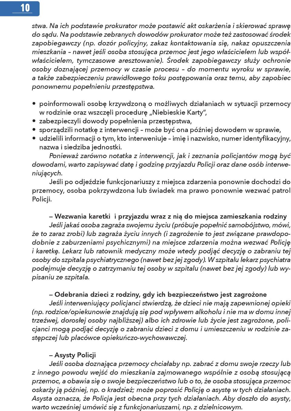 Środek zapobiegawczy służy ochronie osoby doznającej przemocy w czasie procesu do momentu wyroku w sprawie, a także zabezpieczeniu prawidłowego toku postępowania oraz temu, aby zapobiec ponownemu