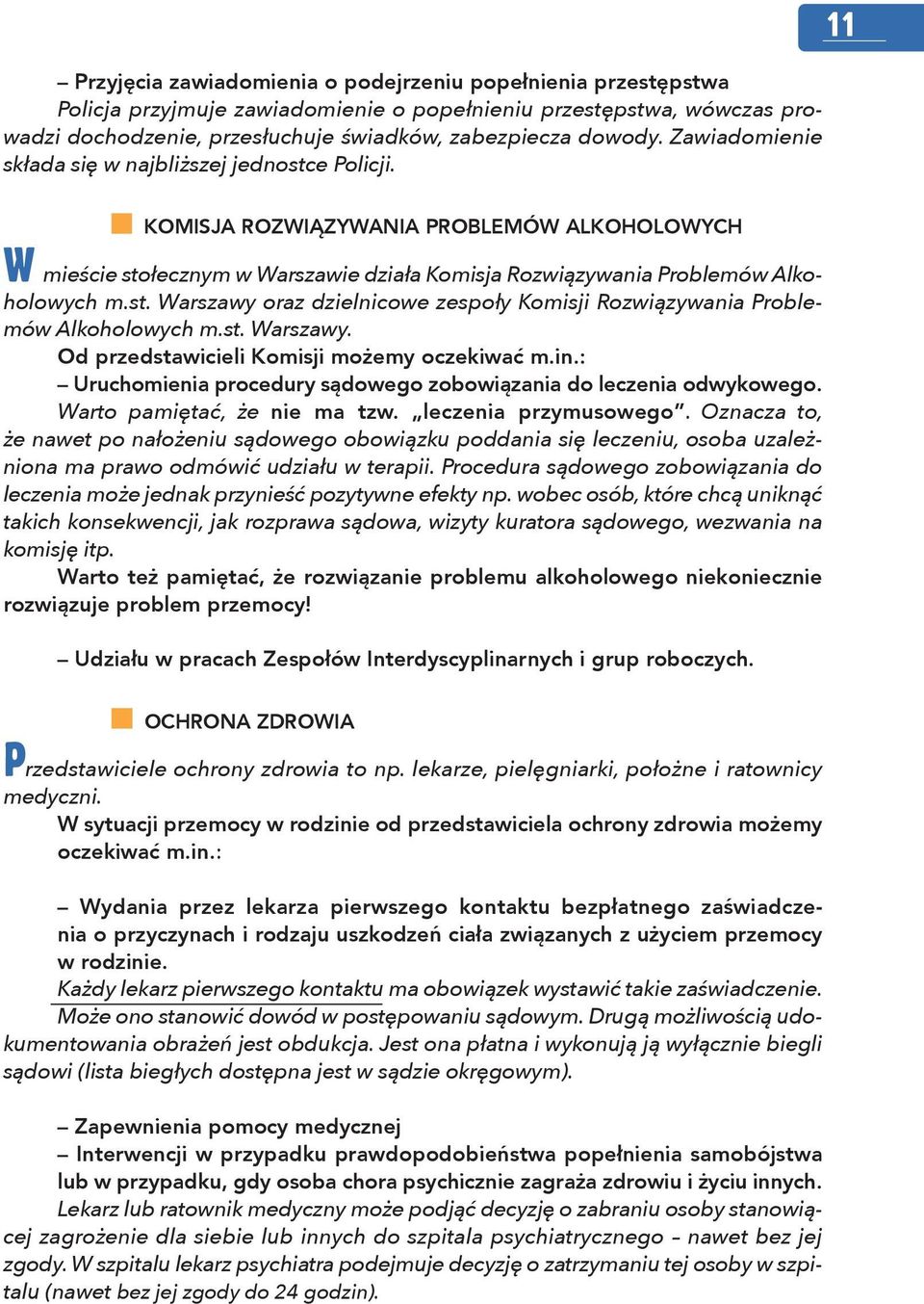 st. Warszawy. Od przedstawicieli Komisji możemy oczekiwać m.in.: Uruchomienia procedury sądowego zobowiązania do leczenia odwykowego. Warto pamiętać, że nie ma tzw. leczenia przymusowego.